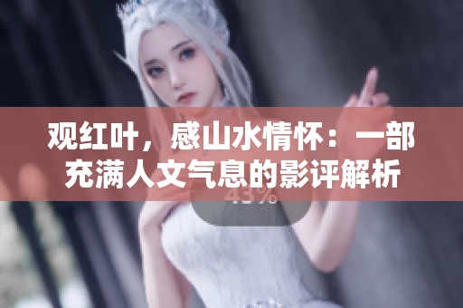 观红叶，感山水情怀：一部充满人文气息的影评解析