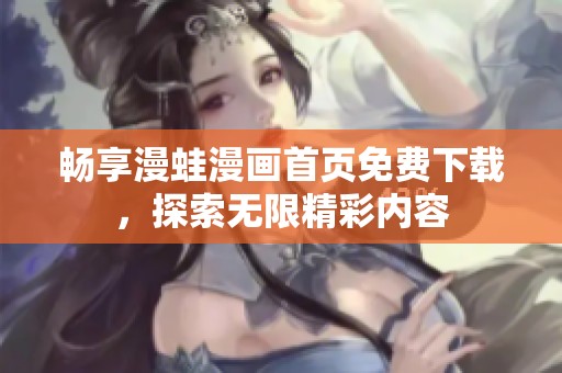 畅享漫蛙漫画首页免费下载，探索无限精彩内容