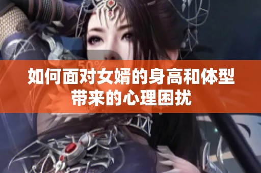 如何面对女婿的身高和体型带来的心理困扰