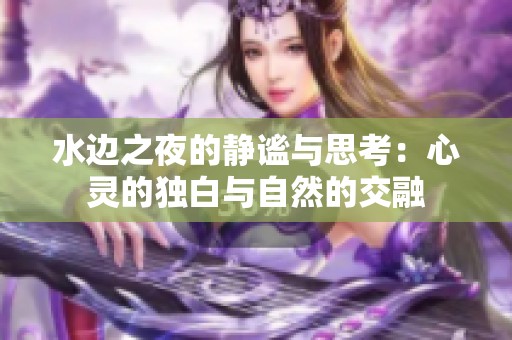 水边之夜的静谧与思考：心灵的独白与自然的交融
