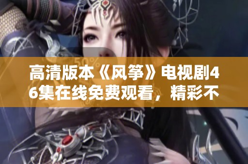 高清版本《风筝》电视剧46集在线免费观看，精彩不容错过