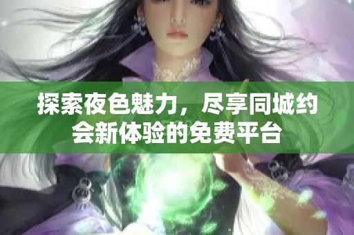 探索夜色魅力，尽享同城约会新体验的免费平台