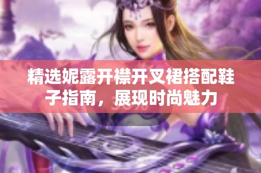精选妮露开襟开叉裙搭配鞋子指南，展现时尚魅力