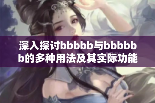 深入探讨bbbbb与bbbbbb的多种用法及其实际功能