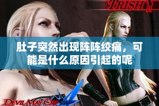 肚子突然出现阵阵绞痛，可能是什么原因引起的呢