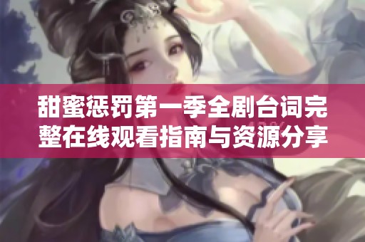 甜蜜惩罚第一季全剧台词完整在线观看指南与资源分享