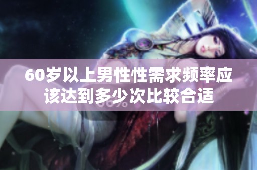 60岁以上男性性需求频率应该达到多少次比较合适