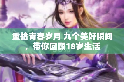 重拾青春岁月 九个美好瞬间，带你回顾18岁生活