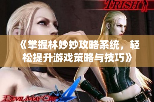 《掌握林妙妙攻略系统，轻松提升游戏策略与技巧》