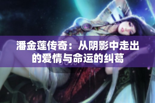 潘金莲传奇：从阴影中走出的爱情与命运的纠葛