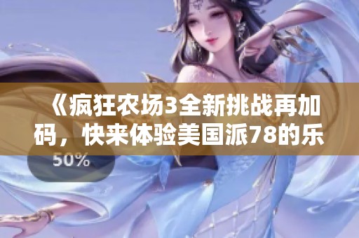 《疯狂农场3全新挑战再加码，快来体验美国派78的乐趣》