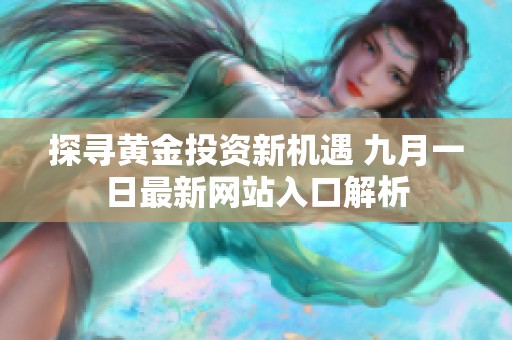 探寻黄金投资新机遇 九月一日最新网站入口解析