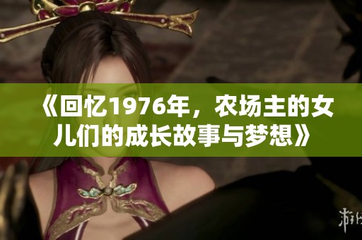 《回忆1976年，农场主的女儿们的成长故事与梦想》