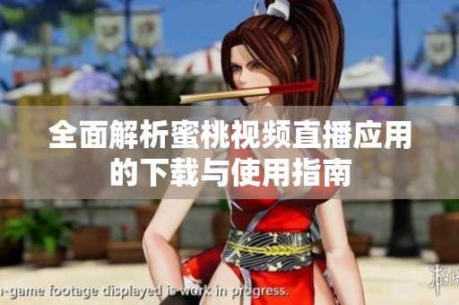 全面解析蜜桃视频直播应用的下载与使用指南