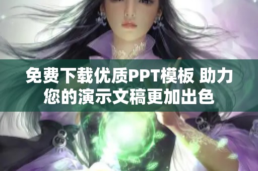 免费下载优质PPT模板 助力您的演示文稿更加出色