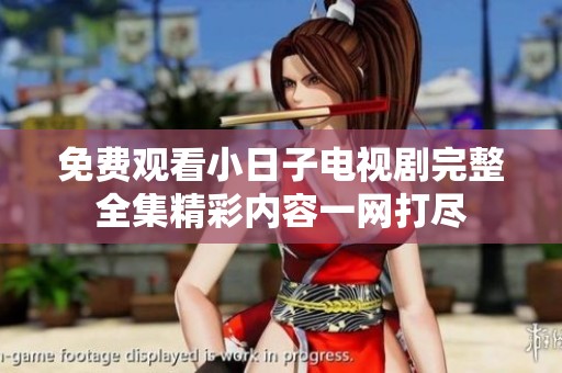 免费观看小日子电视剧完整全集精彩内容一网打尽