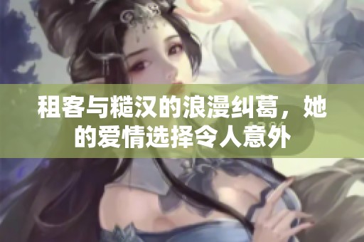 租客与糙汉的浪漫纠葛，她的爱情选择令人意外