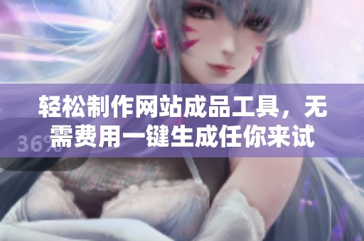 轻松制作网站成品工具，无需费用一键生成任你来试