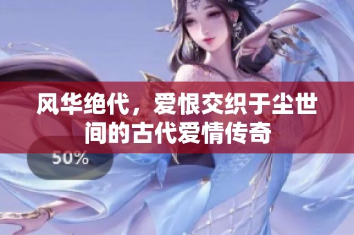 风华绝代，爱恨交织于尘世间的古代爱情传奇