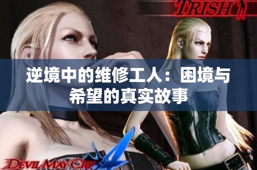 逆境中的维修工人：困境与希望的真实故事
