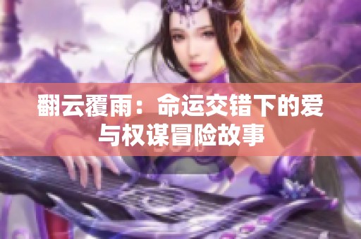 翻云覆雨：命运交错下的爱与权谋冒险故事