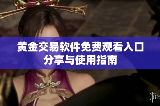 黄金交易软件免费观看入口分享与使用指南