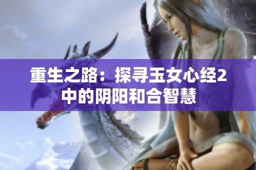 重生之路：探寻玉女心经2中的阴阳和合智慧