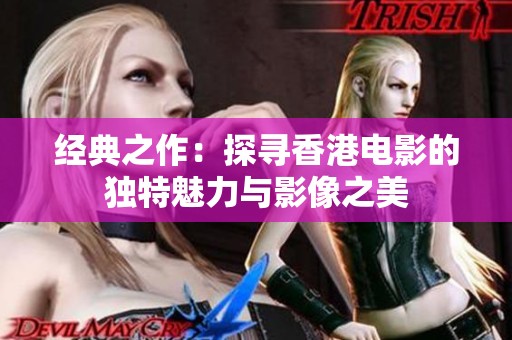经典之作：探寻香港电影的独特魅力与影像之美