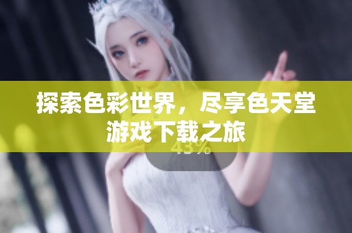 探索色彩世界，尽享色天堂游戏下载之旅