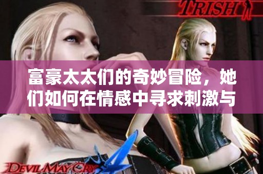 富豪太太们的奇妙冒险，她们如何在情感中寻求刺激与乐趣
