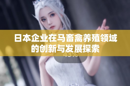 日本企业在马畜禽养殖领域的创新与发展探索