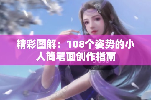 精彩图解：108个姿势的小人简笔画创作指南
