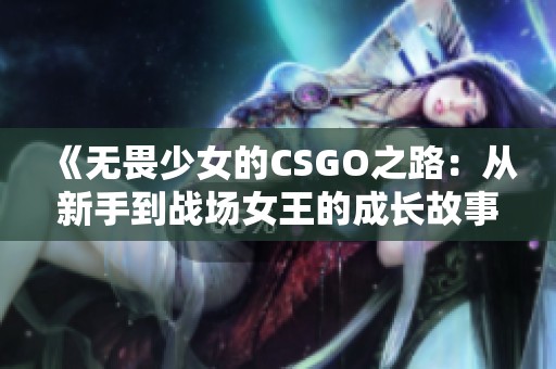 《无畏少女的CSGO之路：从新手到战场女王的成长故事》
