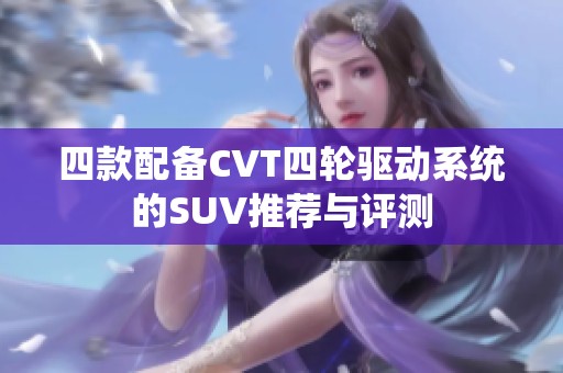 四款配备CVT四轮驱动系统的SUV推荐与评测