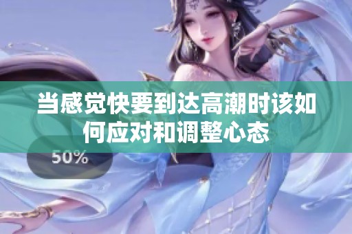 当感觉快要到达高潮时该如何应对和调整心态