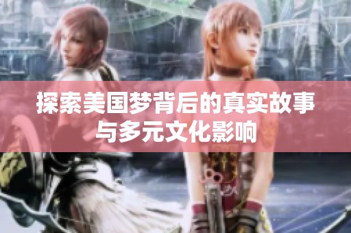 探索美国梦背后的真实故事与多元文化影响