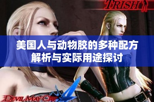 美国人与动物胶的多种配方解析与实际用途探讨