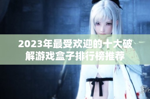 2023年最受欢迎的十大破解游戏盒子排行榜推荐