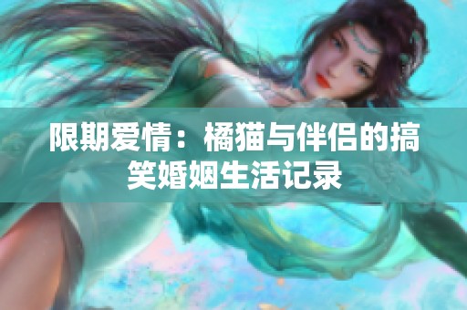 限期爱情：橘猫与伴侣的搞笑婚姻生活记录