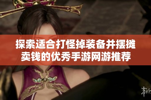 探索适合打怪掉装备并摆摊卖钱的优秀手游网游推荐