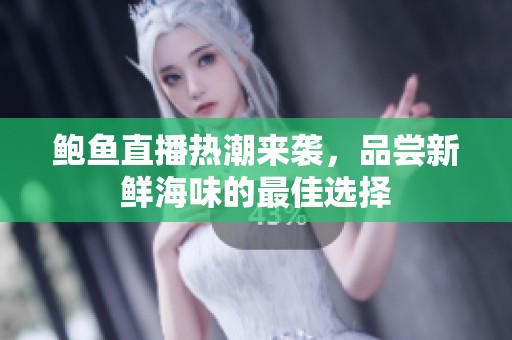鲍鱼直播热潮来袭，品尝新鲜海味的最佳选择