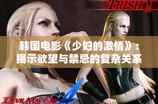 韩国电影《少妇的激情》：揭示欲望与禁忌的复杂关系
