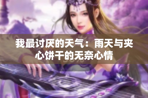 我最讨厌的天气：雨天与夹心饼干的无奈心情