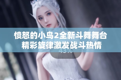 愤怒的小鸟2全新斗舞舞台 精彩旋律激发战斗热情