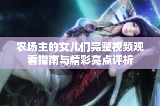 农场主的女儿们完整视频观看指南与精彩亮点评析