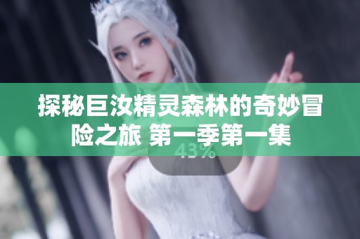 探秘巨汝精灵森林的奇妙冒险之旅 第一季第一集