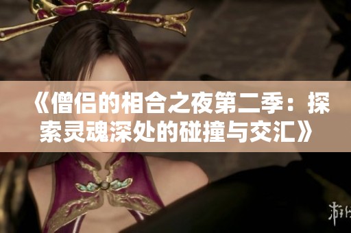 《僧侣的相合之夜第二季：探索灵魂深处的碰撞与交汇》