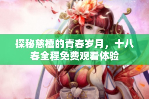 探秘慈禧的青春岁月，十八春全程免费观看体验