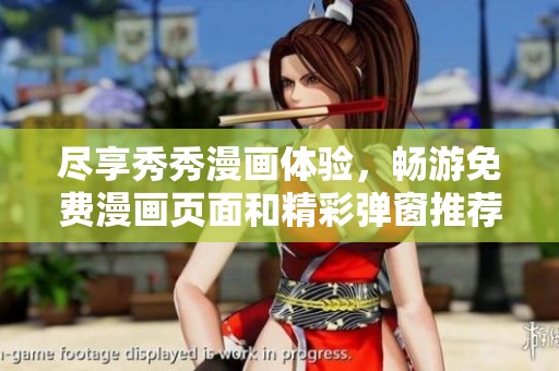 尽享秀秀漫画体验，畅游免费漫画页面和精彩弹窗推荐