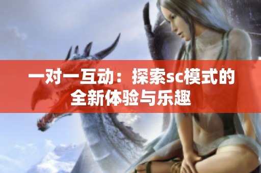 一对一互动：探索sc模式的全新体验与乐趣